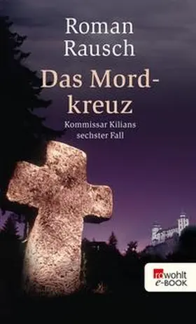 Rausch |  Das Mordkreuz: Kommissar Kilians sechster Fall | eBook | Sack Fachmedien