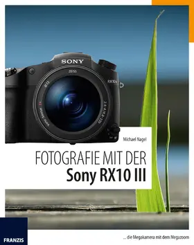 Nagel |  Fotografie mit der Sony RX10 III | Buch |  Sack Fachmedien