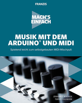 Wronka / Naumann | Mach's einfach: Musik mit dem Arduino und MIDI | Buch | 978-3-645-60658-5 | sack.de