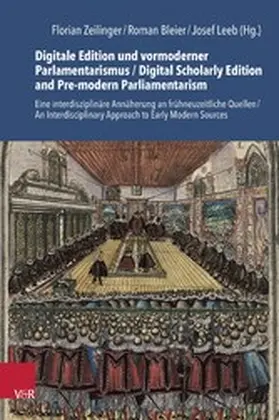 Zeilinger / Bleier / Leeb |  Digitale Edition und vormoderner Parlamentarismus / Digital Scholarly Edition and Pre-modern Parliamentarism | eBook | Sack Fachmedien