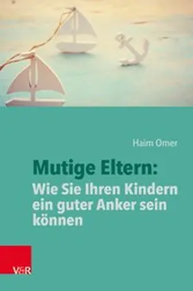 Omer |  Mutige Eltern: Wie Sie Ihren Kindern ein guter Anker sein können | eBook | Sack Fachmedien