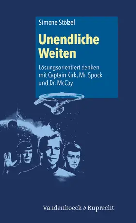 Stölzel |  Unendliche Weiten: Lösungsorientiert denken mit Captain Kirk, Mr. Spock und Dr. McCoy | eBook | Sack Fachmedien
