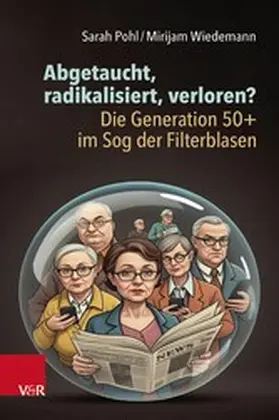 Pohl / Wiedemann |  Abgetaucht, radikalisiert, verloren? Die Generation 50+ im Sog der Filterblasen | eBook | Sack Fachmedien