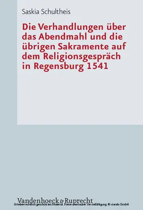 Schultheis |  Die Verhandlungen über das Abendmahl und die übrigen Sakramente auf dem Religionsgespräch in Regensburg 1541 | eBook | Sack Fachmedien