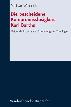 Weinrich |  Die bescheidene Kompromisslosigkeit der Theologie Karl Barths | eBook | Sack Fachmedien