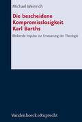 Weinrich |  Die bescheidene Kompromisslosigkeit der Theologie Karl Barths | eBook | Sack Fachmedien