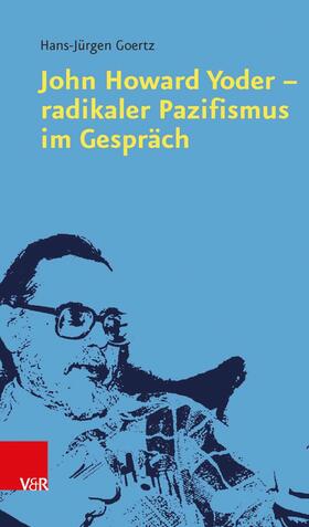Goertz | John Howard Yoder - radikaler Pazifismus im Gespräch | E-Book | sack.de