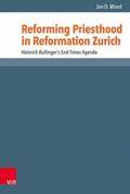 Wood / Dingel / Campi |  Reforming Priesthood in Reformation Zurich | eBook | Sack Fachmedien