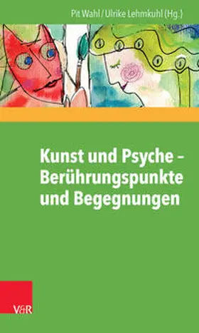 Wahl / Lehmkuhl |  Kunst und Psyche – Berührungspunkte und Begegnungen | eBook | Sack Fachmedien