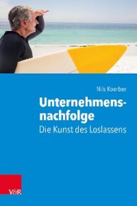 Koerber | Unternehmensnachfolge: Die Kunst des Loslassens | E-Book | sack.de
