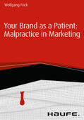 Frick |  Your Brand as a Patient: Malpractice in Marketing | eBook | Sack Fachmedien