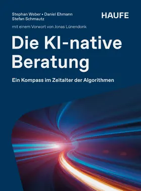 Weber / Ehmann / Schmautz |  Die KI-native Beratung | eBook | Sack Fachmedien