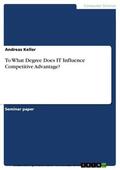 Keller |  To What Degree Does IT Influence Competitive Advantage? | eBook | Sack Fachmedien