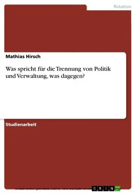 Hirsch |  Was spricht für die Trennung von Politik und Verwaltung, was dagegen? | eBook | Sack Fachmedien