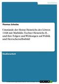 Schulze |  Umstände der Heirat Heinrichs des Löwen 1168 mit Mathilde, Tochter Heinrichs II., und ihre Folgen und Wirkungen auf Politik und Herrscherselbstbild | eBook | Sack Fachmedien