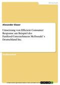 Glaser |  Umsetzung von Efficient Consumer Response am Beispiel des Fastfood-Unternehmens McDonald´s Deutschland Inc. | eBook | Sack Fachmedien