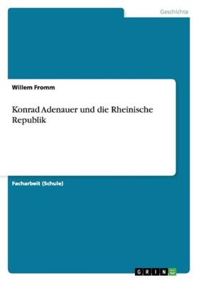 Fromm |  Konrad Adenauer und die Rheinische Republik | Buch |  Sack Fachmedien