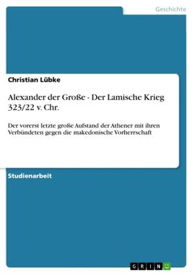 Lübke | Alexander der Große - Der Lamische Krieg 323/22 v. Chr. | Buch | 978-3-656-03473-5 | sack.de