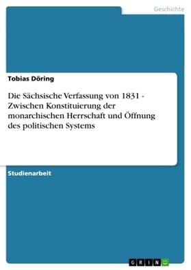 Döring |  Die Sächsische Verfassung von 1831 - Zwischen Konstituierung der monarchischen Herrschaft und Öffnung des politischen Systems | Buch |  Sack Fachmedien