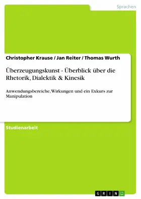 Krause / Reiter / Wurth |  Überzeugungskunst - Überblick über die Rhetorik, Dialektik & Kinesik | eBook | Sack Fachmedien