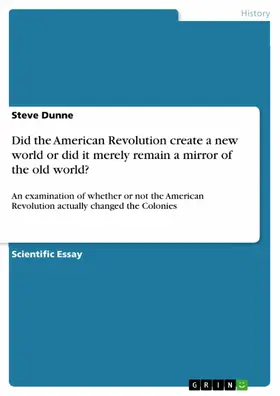 Dunne |  Did the American Revolution create a new world or did it merely remain a mirror of the old world? | eBook | Sack Fachmedien