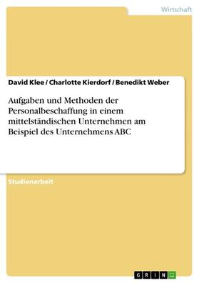Klee / Kierdorf / Weber | Aufgaben und Methoden der Personalbeschaffung in einem mittelständischen Unternehmen am Beispiel des Unternehmens ABC | E-Book | sack.de
