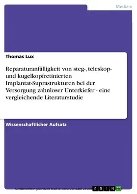 Lux |  Reparaturanfälligkeit von steg-, teleskop- und kugelkopfretinierten Implantat-Suprastrukturen bei der Versorgung zahnloser Unterkiefer - eine vergleichende Literaturstudie | eBook | Sack Fachmedien