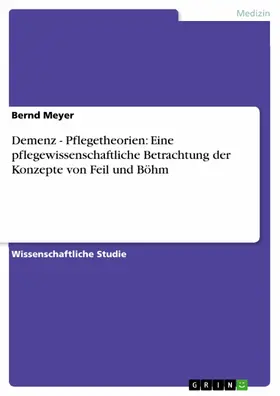 Meyer |  Demenz - Pflegetheorien: Eine pflegewissenschaftliche Betrachtung der Konzepte von Feil und Böhm | eBook | Sack Fachmedien