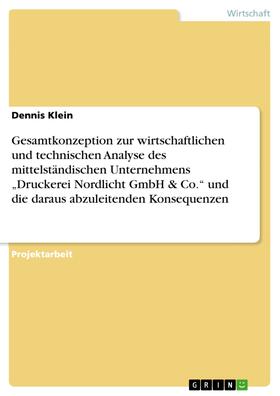 Klein | Gesamtkonzeption zur wirtschaftlichen und technischen Analyse des mittelständischen Unternehmens „Druckerei Nordlicht GmbH & Co.“ und die daraus abzuleitenden Konsequenzen | E-Book | sack.de
