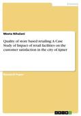Nihalani |  Quality of store based retailing: A Case Study of Impact of retail facilities   on the customer satisfaction  in the city of Ajmer | Buch |  Sack Fachmedien