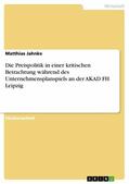 Jahnke |  Die Preispolitik in einer kritischen Betrachtung während des Unternehmensplanspiels an der AKAD FH Leipzig | eBook | Sack Fachmedien