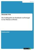 Fritz |  Die Grabkapelle des Kardinals von Portugal in San Miniato al Monte | eBook | Sack Fachmedien