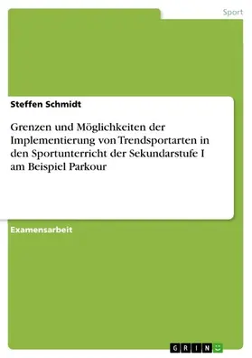 Schmidt |  Grenzen und Möglichkeiten der Implementierung von Trendsportarten in den Sportunterricht der Sekundarstufe I am Beispiel Parkour | eBook | Sack Fachmedien