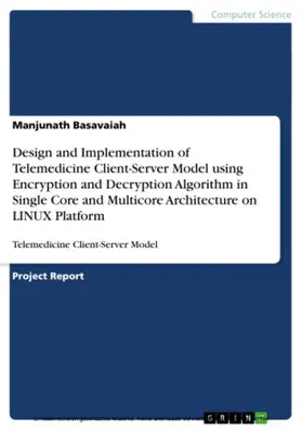 Basavaiah |  Design and Implementation of Telemedicine Client-Server Model using Encryption and Decryption Algorithm in Single Core and Multicore Architecture on LINUX Platform | eBook | Sack Fachmedien