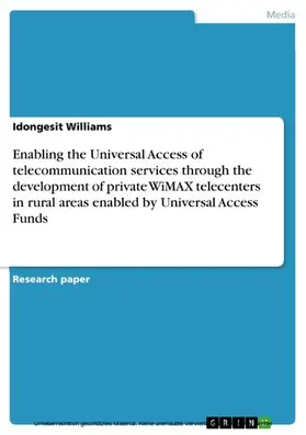 Williams |  Enabling the Universal Access of telecommunication services through the development of private WiMAX telecenters in rural areas enabled by Universal Access Funds | eBook | Sack Fachmedien