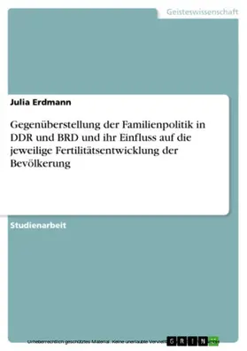 Erdmann |  Gegenüberstellung der Familienpolitik in DDR und BRD und ihr Einfluss auf die jeweilige Fertilitätsentwicklung der Bevölkerung | eBook | Sack Fachmedien