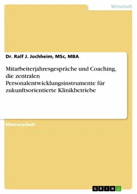 Jochheim, MSc, MBA / Jochheim / MSc |  Mitarbeiterjahresgespräche und Coaching, die zentralen Personalentwicklungsinstrumente für zukunftsorientierte Klinikbetriebe | eBook | Sack Fachmedien