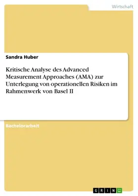 Huber |  Kritische Analyse des Advanced Measurement Approaches (AMA) zur Unterlegung von operationellen Risiken im Rahmenwerk von Basel II | eBook | Sack Fachmedien