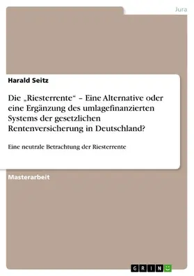 Seitz |  Die „Riesterrente“ – Eine Alternative oder eine Ergänzung des umlagefinanzierten Systems der gesetzlichen Rentenversicherung in Deutschland? | eBook | Sack Fachmedien