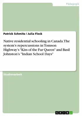 Schmitz / Fleck |  A Report on Native Residential Schooling in Canada and the System's Repercussions as Presented in Tomson 'Highway's Kiss of the Fur Queen' and Basil Johnston's 'Indian School Days' | eBook | Sack Fachmedien