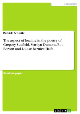 Schmitz |  The aspect of healing in the poetry of Gregory Scofield, Marilyn Dumont, Roo Borson and Louise Bernice Halfe | eBook | Sack Fachmedien