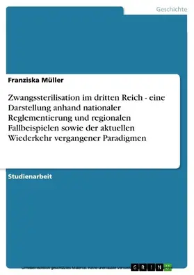 Müller |  Zwangssterilisation im dritten Reich - eine Darstellung anhand nationaler Reglementierung und regionalen Fallbeispielen sowie der aktuellen Wiederkehr vergangener Paradigmen | eBook | Sack Fachmedien