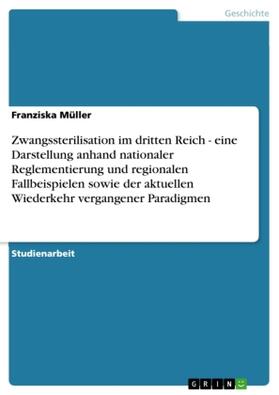Müller |  Zwangssterilisation im dritten Reich - eine Darstellung anhand nationaler Reglementierung und regionalen Fallbeispielen sowie der aktuellen Wiederkehr vergangener Paradigmen | Buch |  Sack Fachmedien