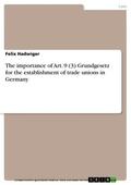 Hadwiger |  The importance of Art. 9 (3) Grundgesetz for the establishment of trade unions in Germany | eBook | Sack Fachmedien