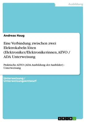 Haug |  Eine Verbindung zwischen zwei Elektrokabeln löten (Elektroniker/Elektronikerinnen, AEVO / ADA  Unterweisung | eBook | Sack Fachmedien
