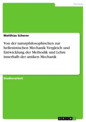 Scherer |  Von der naturphilosophischen zur hellenistischen Mechanik: Vergleich und Entwicklung der Methodik und Lehre innerhalb der antiken Mechanik | Buch |  Sack Fachmedien