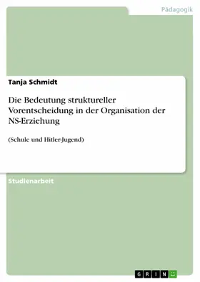 Schmidt |  Die Bedeutung struktureller Vorentscheidung in der Organisation der NS-Erziehung | eBook | Sack Fachmedien