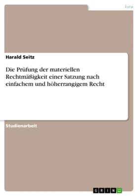 Seitz |  Die Prüfung der materiellen Rechtmäßigkeit einer Satzung nach einfachem und höherrangigem Recht | Buch |  Sack Fachmedien