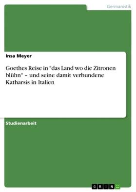 Meyer |  Goethes Reise in "das Land wo die Zitronen blühn" - und seine damit verbundene Katharsis in Italien | Buch |  Sack Fachmedien