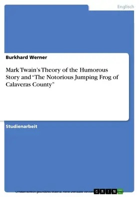 Werner |  Mark Twain’s Theory of the Humorous Story and “The Notorious Jumping Frog of Calaveras County” | eBook | Sack Fachmedien